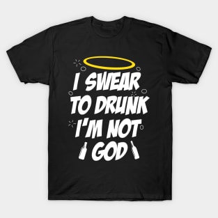 I swear to drunk, I'm not God T-Shirt